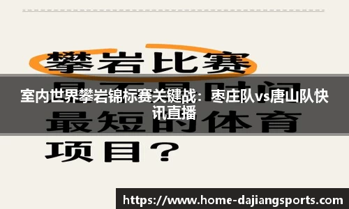 室内世界攀岩锦标赛关键战:枣庄队vs唐山队快讯直播