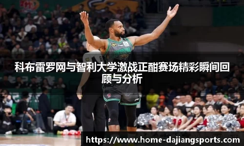 科布雷罗网与智利大学激战正酣赛场精彩瞬间回顾与分析